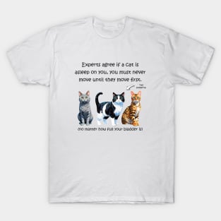 Experts agree if a cat is asleep on you, you must never move until they move first - no matter how full your bladder is - funny watercolour cat design T-Shirt